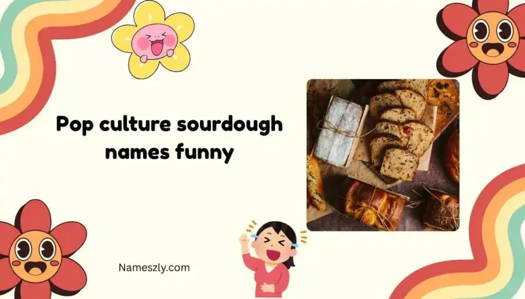 Pop culture sourdough names funny