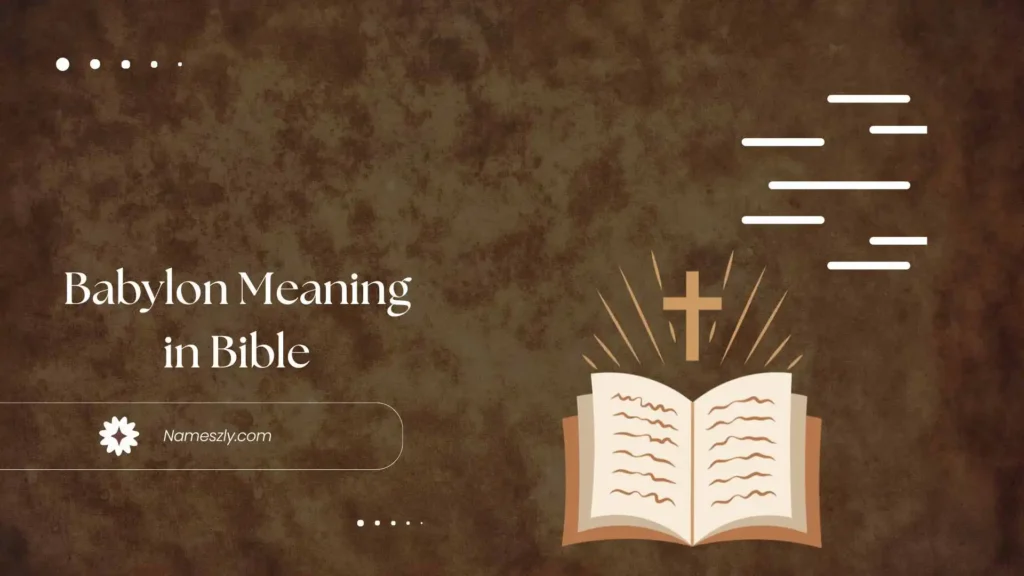 Historical / Cultural / Biblical Context of Babylon Meaning in Bible